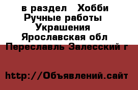  в раздел : Хобби. Ручные работы » Украшения . Ярославская обл.,Переславль-Залесский г.
